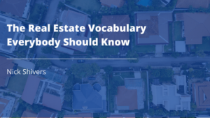 Nick Shiver The Real Estate Vocabulary Everybody Should Know