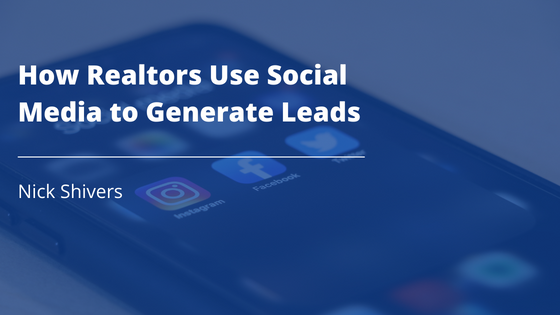 Nick Shivers How Realtors Use Social Media to Generate Leads