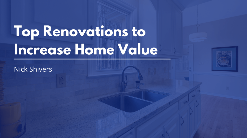 Top Renovations to Increase Home Value Nick Shivers Real Estate