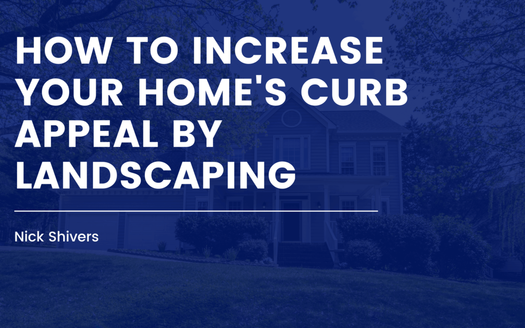 How to Increase Your Home’s Curb Appeal by Landscaping
